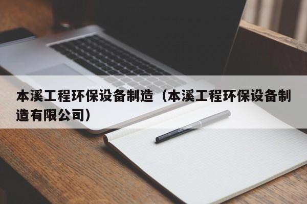 本溪工程环保设备制造（本溪工程环保设备制造有限公司）